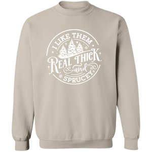 I Like Them Real Thick and Sprucey Gildan Crewneck Sweatshirt