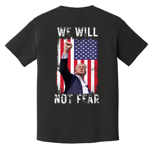 Trump "We Will Not Fear" Comfort Colors Tee - Trump 2024 Front Patch & Back Design